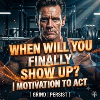 When Will You Finally Show Up? | Motivation to Act