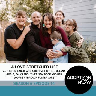 A Love-Stretched Life: Author, Speaker, and Adoptive Mother, Jillana Goble, Talks About Her New Book and Her Journey Through Foster [S66E14]