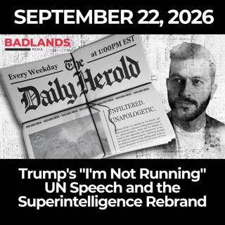 The Daily Herold: 9/22/26 - Trump's "I'm Not Running" UN Speech and the Superintelligence Rebrand