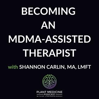 Becoming an MDMA-Assisted Therapist with Shannon Carlin, MA, LMFT