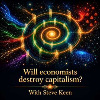 LFP 136: Steve Keen - Will economists destroy capitalism?