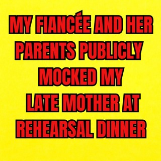 My Fiancée And Her Parents Publicly Mocked My Late Mother At Rehearsal Dinner - So I Called Off The...