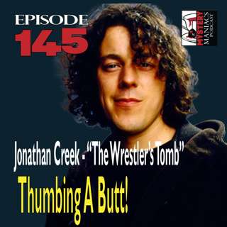Episode 145 - Mystery Maniacs - Jonathan Creek - "The Wrestler's Tomb" - Thumbing A Butt!