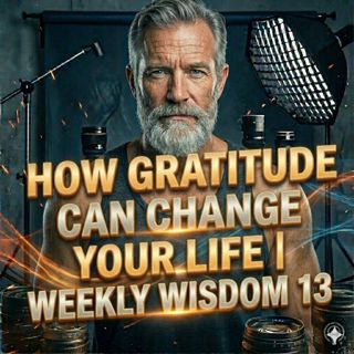 How Gratitude Can Change Your Life | Weekly Wisdom 13