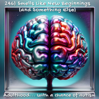 246) Smells Like New Beginnings (and Something Else)