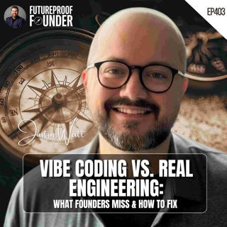 403 | Vibe Coding vs. Real Engineering: What Founders Miss & How to Fix | Justin Watt