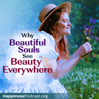 #601 Why Beautiful Souls See Beauty Everywhere