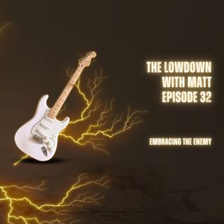 The Lowdown With Matt: Episode 32: Embracing The Enemy