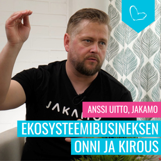 Ekosysteemibusineksen onni ja kirous. Vieraana Anssi Uitto, Jakamo