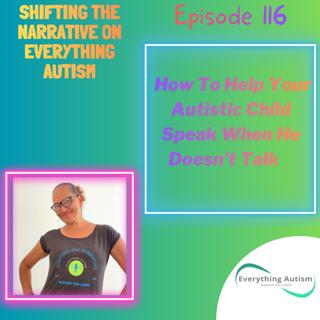 EP 116: How To Help Your Autistic Child Speak When He Doesn't Talk