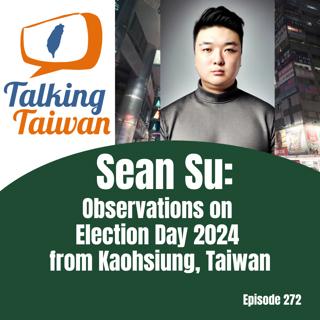 EP 272 | Sean Su: Observations on Election Day 2024 from Kaohsiung, Taiwan