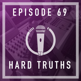 Episode 69 - Hard Truths