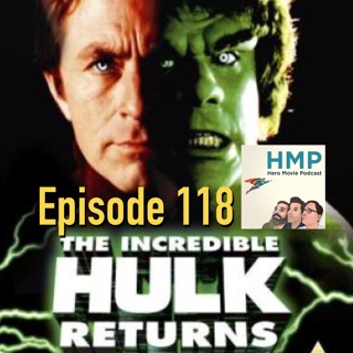 Episode 118- The Incredible Hulk Returns