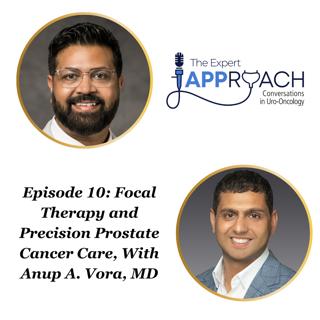 The Expert APProach: Focal Therapy and Precision Prostate Cancer Care, With Anup A. Vora, MD