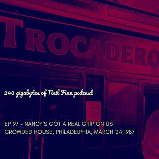 Ep 97 - Nancy's Got A Real Grip On Us (Crowded House, 23 March 1987, Trocadero Philadelphia)