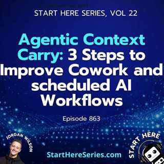 Ep 863: Agentic Context Carry: 3 Steps to Improve Cowork and scheduled AI Workflows (Start Here Series Vol 22)
