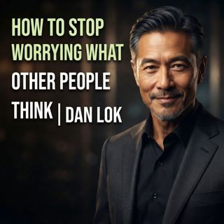 How to Stop Worrying What Other People Think | Dan Lok