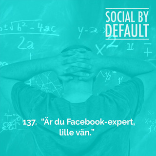 137 “Är du Facebook-expert, lille vän”