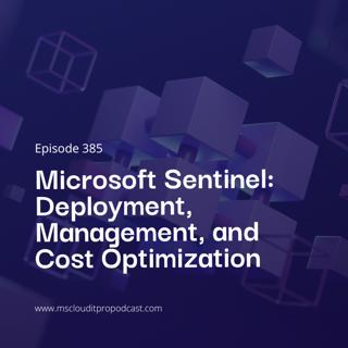 Episode 385 – Microsoft Sentinel: Deployment, Management, and Cost Optimization