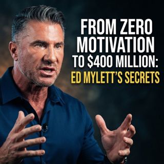 From Zero Motivation to $400 Million: Ed Mylett’s Secrets