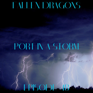 Fallen Dragons Episode 48: Port in a Storm