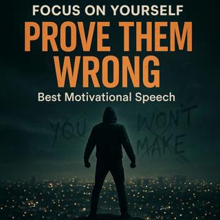 Focus on Yourself. Prove Them Wrong – The Best Motivation You'll Hear Today