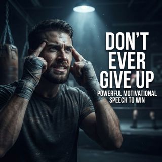 DON’T EVER GIVE UP – Powerful Motivational Speech to Win