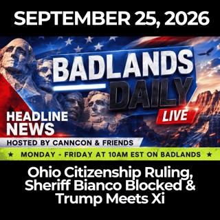 Badlands Daily: 9/25/26 - Ohio Citizenship Ruling, Sheriff Bianco Blocked & Trump Meets Xi