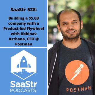 SaaStr 528: Building a $5.6B company with a Product-led Flywheel with Abhinav Asthana, CEO @ Postman