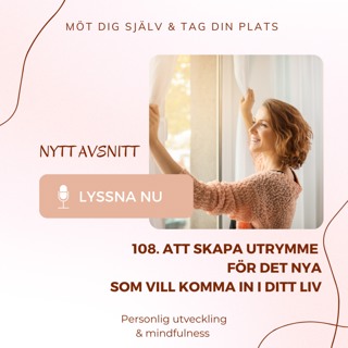 108. Att skapa utrymme för det nya som vill komma in i ditt liv
