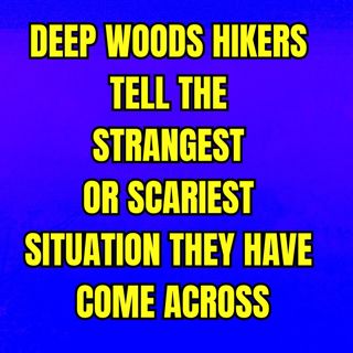 Deep Woods Hikers Tell The Strangest Or Scariest Situation They Have Come Across