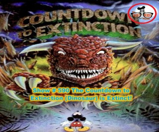 Show # 590 The Countdown to Extinction (Dinosaur) is Extinct!