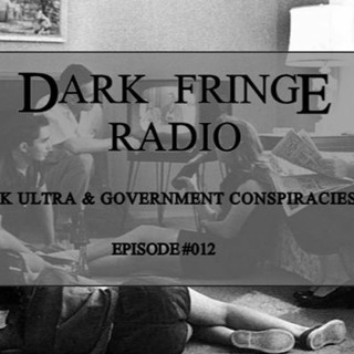 Dark Fringe Radio Episode #012 MK Ultra & Government Conspiracies