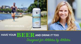 Have Your Beer and Drink It Too: Beer Designed for Athletes by Athletes - Caitlin Landesberg