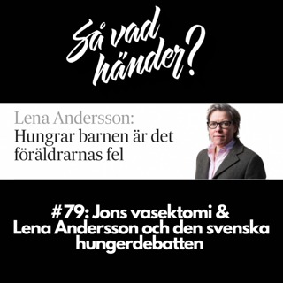 #79: Jons vasektomi & Lena Andersson och den svenska hungerdebatten