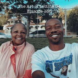 The Art of Letting Go EP 136 (Living Your Truth with Zenobia "Mommy" Brown)
