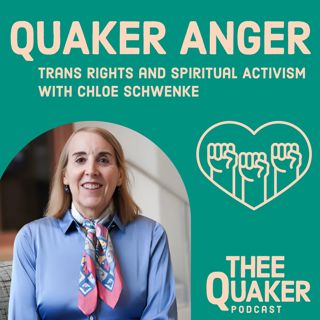 Quaker Anger: Trans Rights and Spiritual Activism with Chloe Schwenke