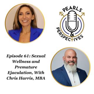 Pearls & Perspectives: Sexual Wellness and Premature Ejaculation, With Chris Harris, MBA