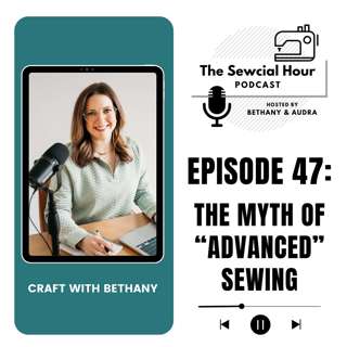 Episode 47: The Myth of “Advanced” Sewing