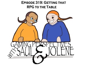 Episode 319: Getting Those Games to the Table, Gaming Perspectives with Saul and Jolene