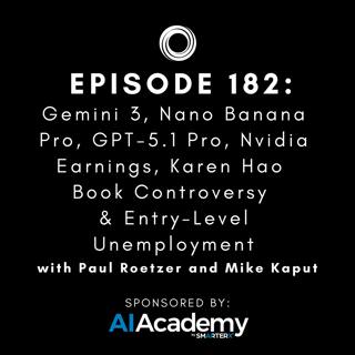 #182: Gemini 3, Nano Banana Pro, GPT-5.1 Pro, Nvidia Earnings, Karen Hao Book Controversy & Entry-Level Unemployment