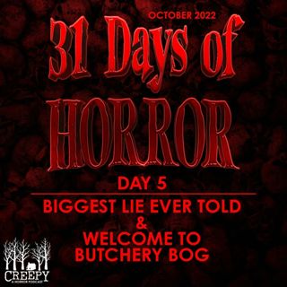 Day 5 - Biggest Lie Ever Told & Welcome to Butchery Bog