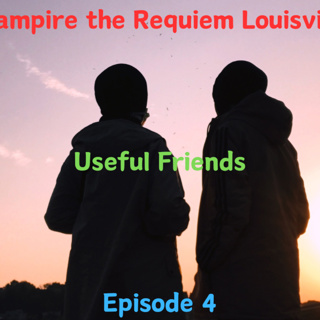 Vampire the Requiem Louisville Episode 4: Useful Friends