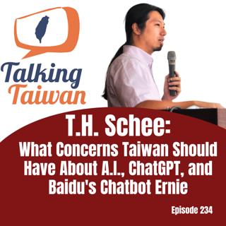 Ep 234 | T.H. Schee: What Concerns Taiwan Should Have About A.I., ChatGPT, and Baidu's Chatbot Ernie