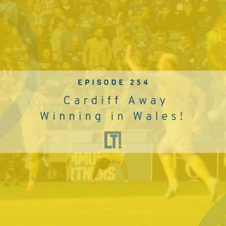 254 | Cardiff Away - Winning in Wales!
