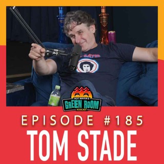 #185 - With Tom Stade - Hot Water’s Green Room w/Tony & Jamie