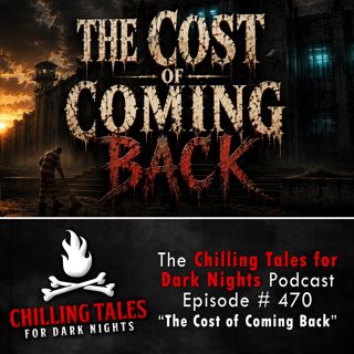 470: Episode 470 - "The Cost of Coming Back" - Chilling Tales for Dark Nights