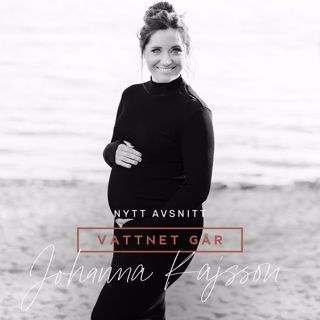 203. Vattnet Går - Johanna Kajson, "Idag för 6 år sedan vi satte in ägget"