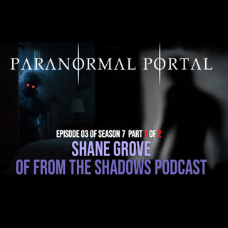 S7EP03 - Part 1 of 2 - Shane Grove of From the Shadows Podcast