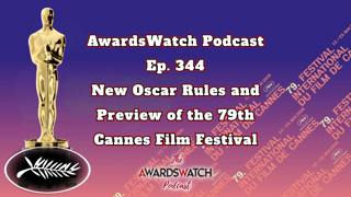 Special Episode! AwardsWatch Podcast: New Oscar Rules and Preview of the 79th Cannes Film Festival with Special Guest Christina Birro